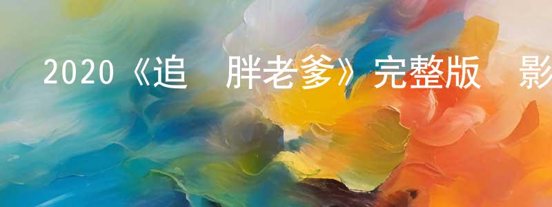 影視迷鄧榮昌的個人博客,2020《追殺胖老爹》完整版電影/在線觀看/百度云-美劇天堂